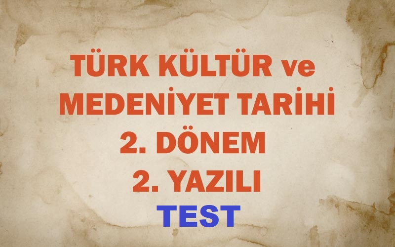 Türk Kültür ve Medeniyet Tarihi 2.Dönem 2.Yazılı Test