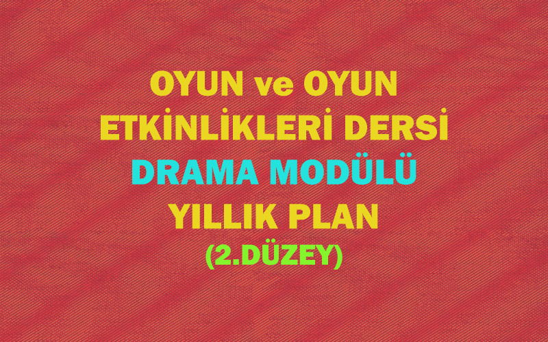Oyun ve Oyun Etkinlikleri Dersi Drama Modülü Yıllık Plan (2.Düzey)